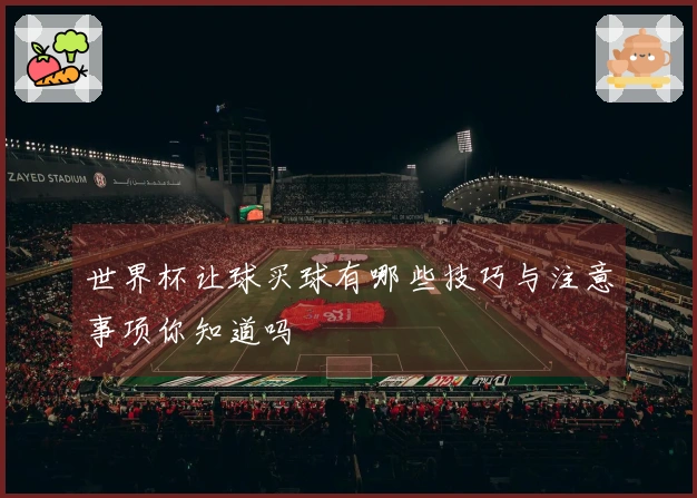 世界杯让球买球有哪些技巧与注意事项你知道吗