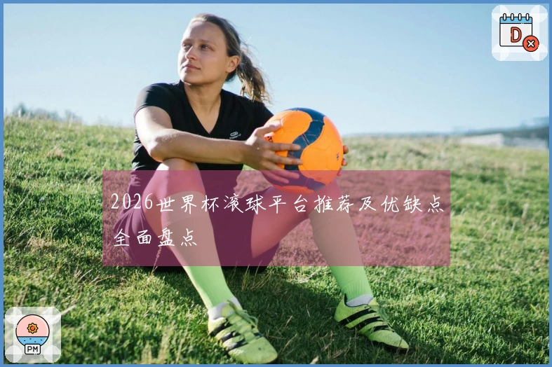 2026世界杯滚球平台推荐及优缺点全面盘点