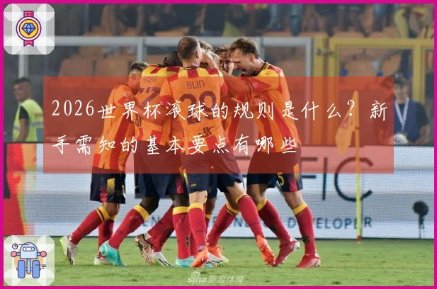 2026世界杯滚球的规则是什么？新手需知的基本要点有哪些