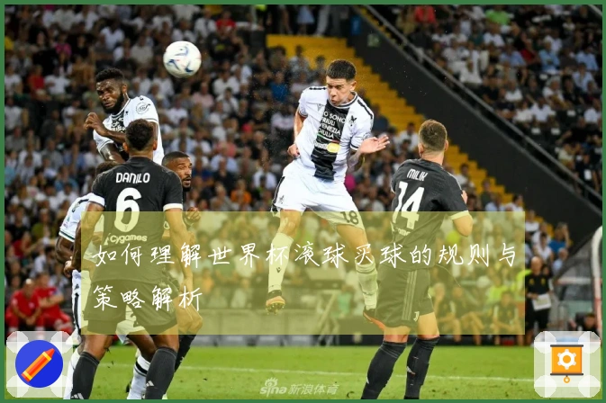 如何理解世界杯滚球买球的规则与策略解析